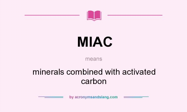 What does MIAC mean? It stands for minerals combined with activated carbon