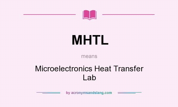 What does MHTL mean? It stands for Microelectronics Heat Transfer Lab