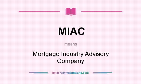What does MIAC mean? It stands for Mortgage Industry Advisory Company