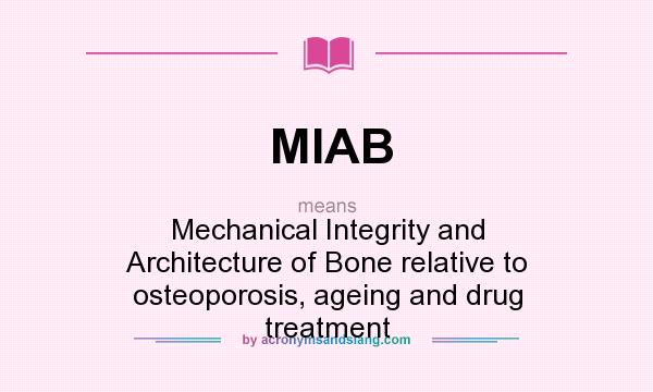 What does MIAB mean? It stands for Mechanical Integrity and Architecture of Bone relative to osteoporosis, ageing and drug treatment
