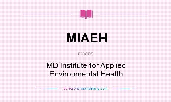 What does MIAEH mean? It stands for MD Institute for Applied Environmental Health