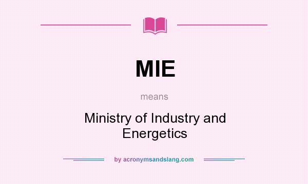 What does MIE mean? It stands for Ministry of Industry and Energetics
