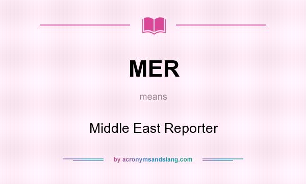 What does MER mean? It stands for Middle East Reporter