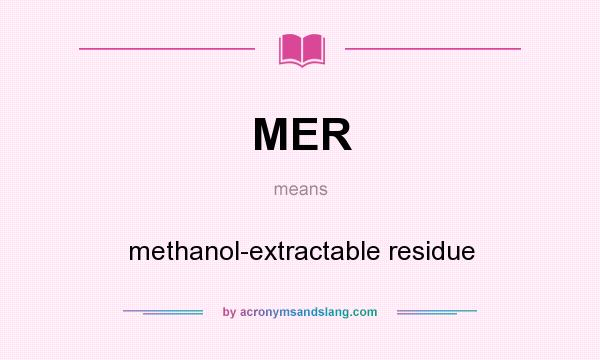What does MER mean? It stands for methanol-extractable residue