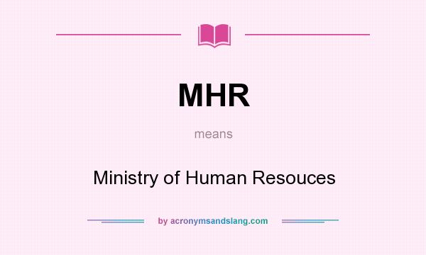 What does MHR mean? It stands for Ministry of Human Resouces