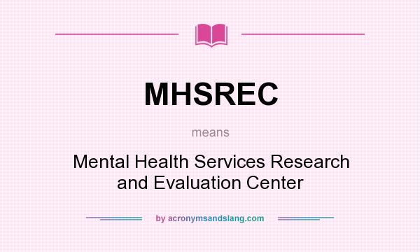 What does MHSREC mean? It stands for Mental Health Services Research and Evaluation Center