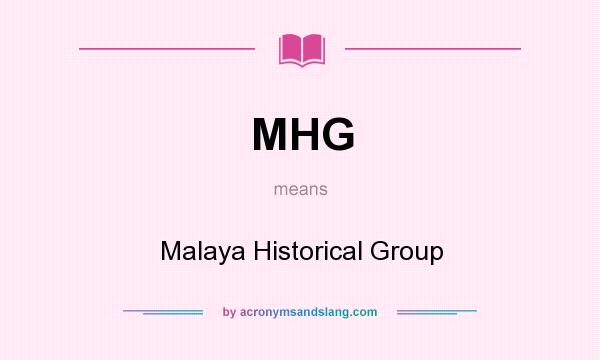 What does MHG mean? It stands for Malaya Historical Group