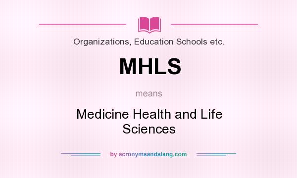 What does MHLS mean? It stands for Medicine Health and Life Sciences