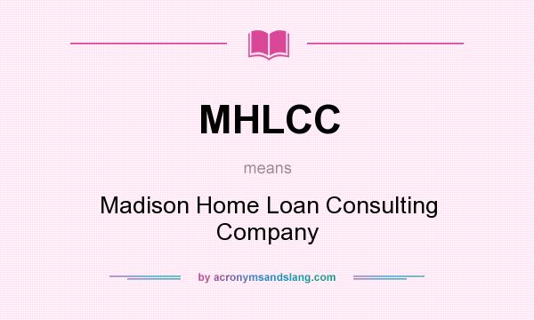 What does MHLCC mean? It stands for Madison Home Loan Consulting Company