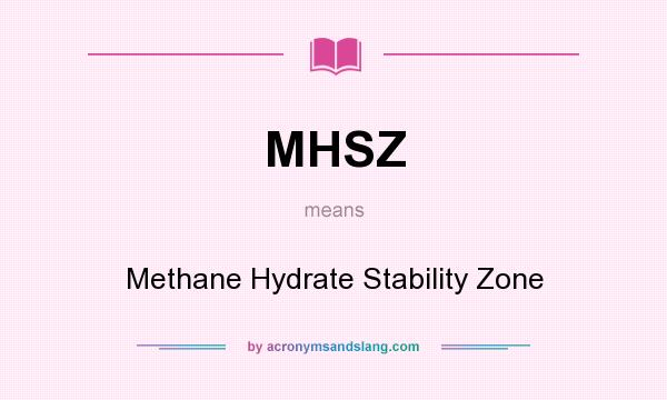 What does MHSZ mean? It stands for Methane Hydrate Stability Zone