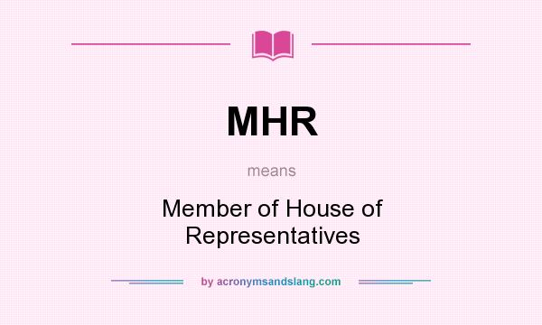 What does MHR mean? It stands for Member of House of Representatives