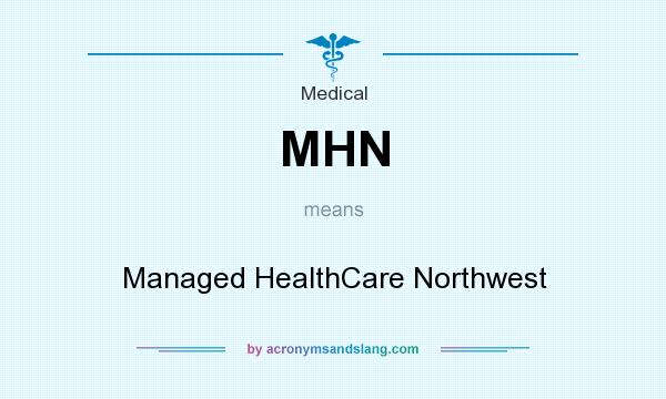 What does MHN mean? It stands for Managed HealthCare Northwest