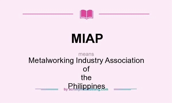 What does MIAP mean? It stands for Metalworking Industry Association of the Philippines