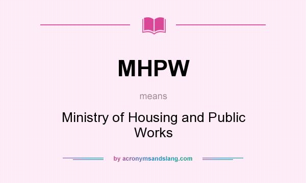 What does MHPW mean? It stands for Ministry of Housing and Public Works