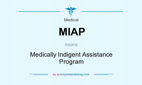 What does MIAP mean? It stands for Medically Indigent Assistance Program