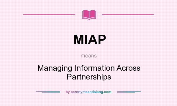 What does MIAP mean? It stands for Managing Information Across Partnerships