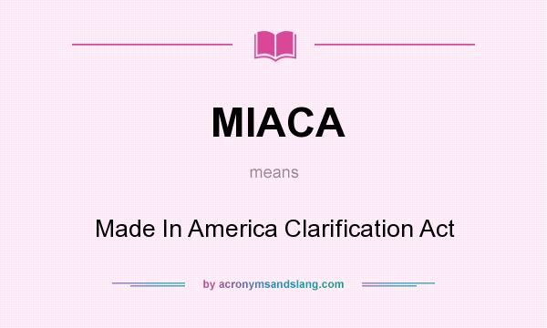 What does MIACA mean? It stands for Made In America Clarification Act