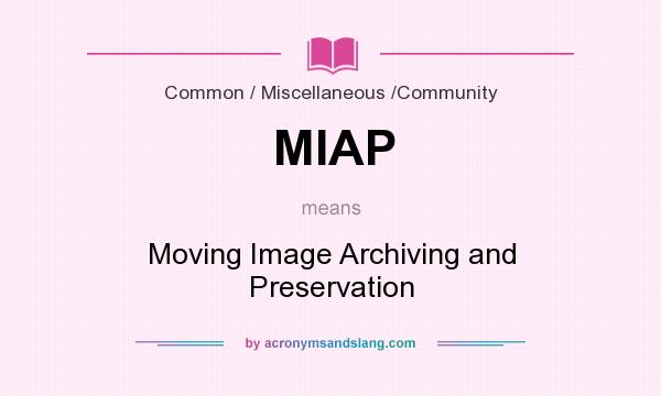 What does MIAP mean? It stands for Moving Image Archiving and Preservation