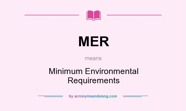What does MER mean? It stands for Minimum Environmental Requirements
