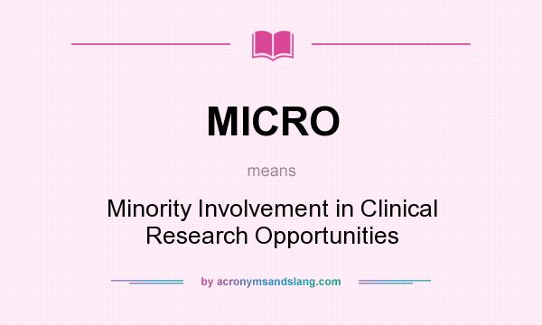 What does MICRO mean? It stands for Minority Involvement in Clinical Research Opportunities