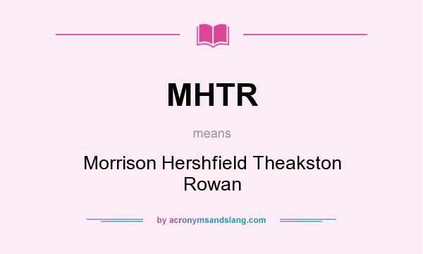 What does MHTR mean? It stands for Morrison Hershfield Theakston Rowan