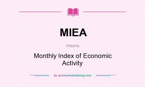 What does MIEA mean? It stands for Monthly Index of Economic Activity