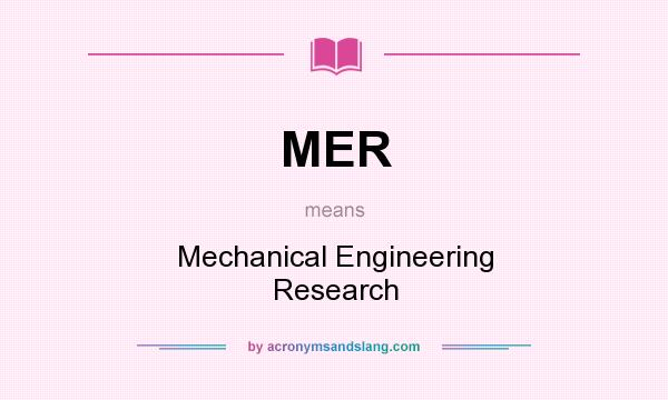 What does MER mean? It stands for Mechanical Engineering Research