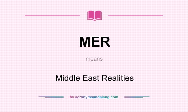 What does MER mean? It stands for Middle East Realities