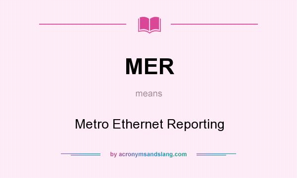 What does MER mean? It stands for Metro Ethernet Reporting
