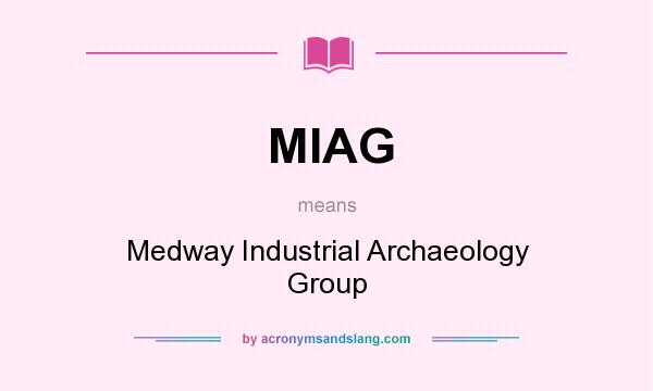 What does MIAG mean? It stands for Medway Industrial Archaeology Group
