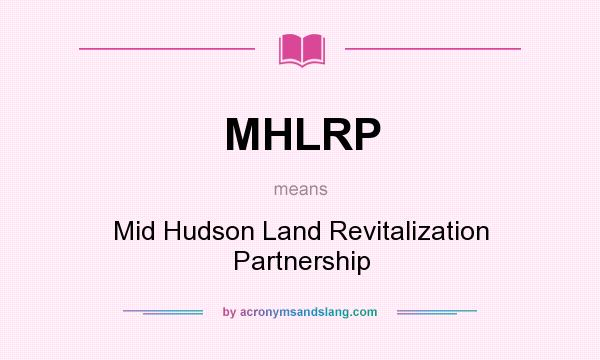 What does MHLRP mean? It stands for Mid Hudson Land Revitalization Partnership
