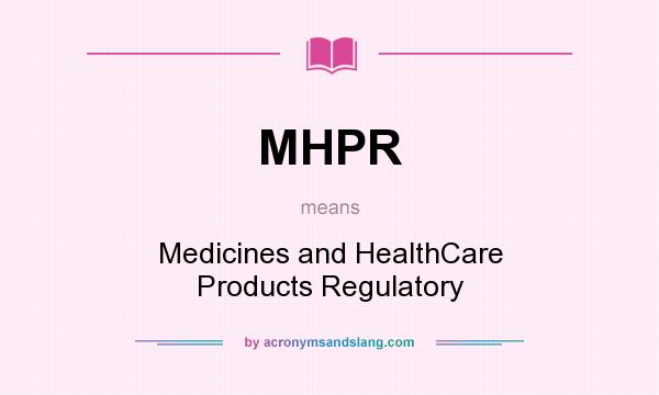 What does MHPR mean? It stands for Medicines and HealthCare Products Regulatory
