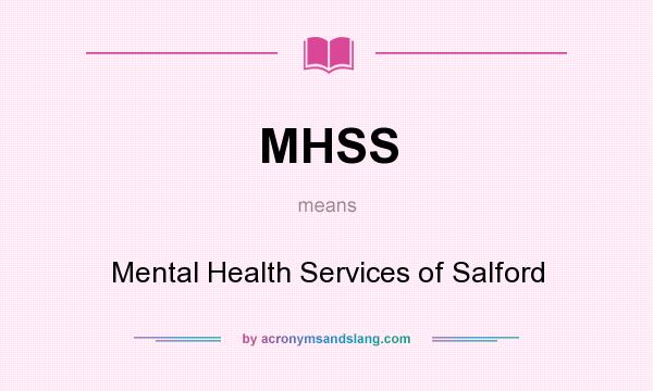 What does MHSS mean? It stands for Mental Health Services of Salford