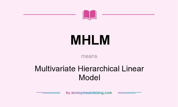 What does MHLM mean? It stands for Multivariate Hierarchical Linear Model