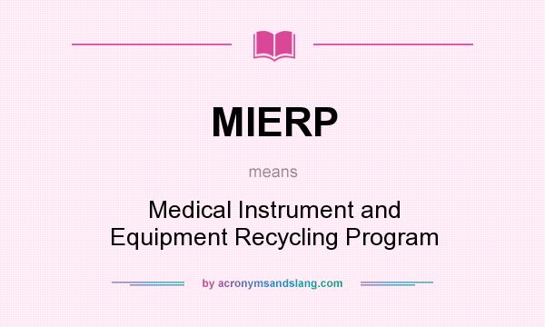 What does MIERP mean? It stands for Medical Instrument and Equipment Recycling Program