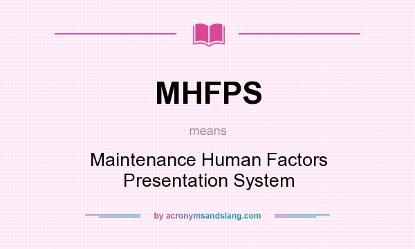 What does MHFPS mean? It stands for Maintenance Human Factors Presentation System