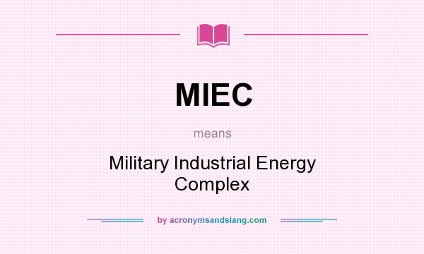 What does MIEC mean? It stands for Military Industrial Energy Complex