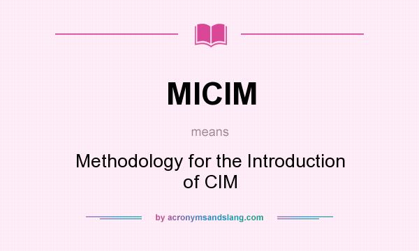 What does MICIM mean? It stands for Methodology for the Introduction of CIM