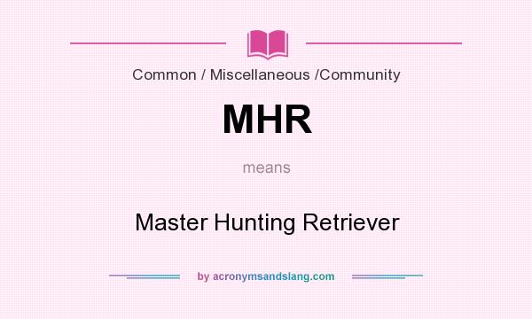 What does MHR mean? It stands for Master Hunting Retriever