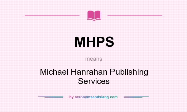 What does MHPS mean? It stands for Michael Hanrahan Publishing Services