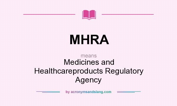 What does MHRA mean? It stands for Medicines and Healthcareproducts Regulatory Agency