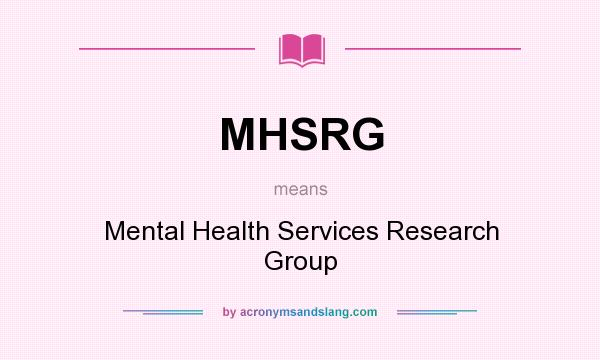What does MHSRG mean? It stands for Mental Health Services Research Group