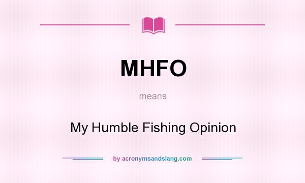 What does MHFO mean? It stands for My Humble Fishing Opinion