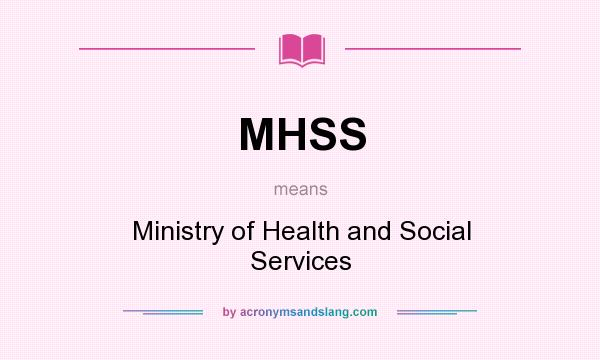 What does MHSS mean? It stands for Ministry of Health and Social Services