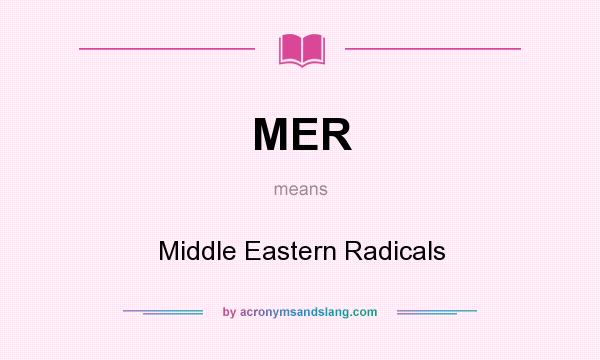 What does MER mean? It stands for Middle Eastern Radicals