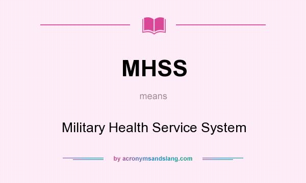 What does MHSS mean? It stands for Military Health Service System