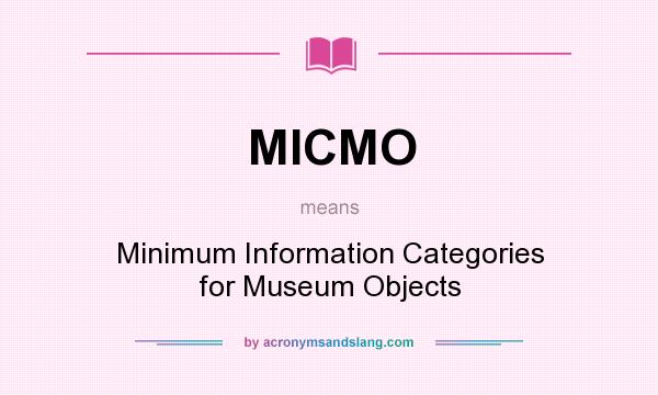 What does MICMO mean? It stands for Minimum Information Categories for Museum Objects