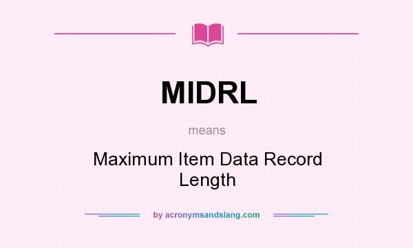 What does MIDRL mean? It stands for Maximum Item Data Record Length