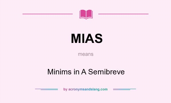 What does MIAS mean? It stands for Minims in A Semibreve