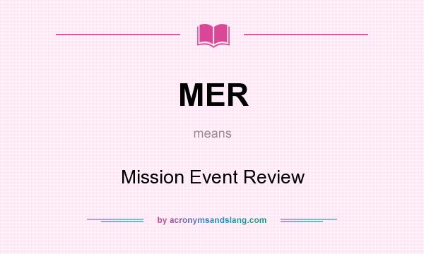 What does MER mean? It stands for Mission Event Review